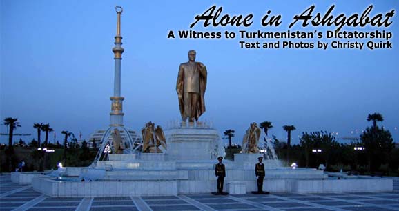 Alone in Ashgabat: A Witness to Turkmenistan’s Dictatorship