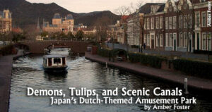 Demons, Tulips, and Scenic Canals: Japan’s Dutch-Themed Amusement Park