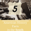 American History: Did you know you can learn American History by traveling in the American South? Take a trip to these 5 destinations, to learn about 5 facts of American History.