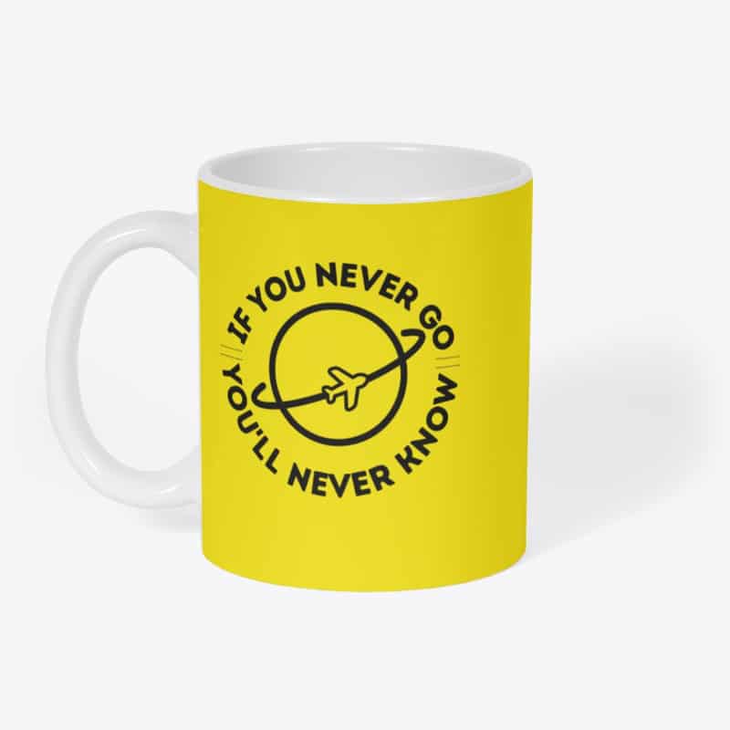 If You Never Go, You'll Never Know mug