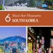 The 6 Best Museums in South Korea